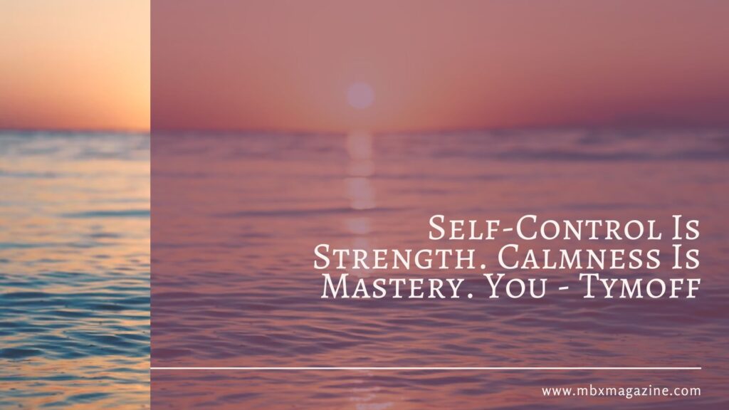 Self-Control Is Strength. Calmness Is Mastery. You - Tymoff - MBX Magazine