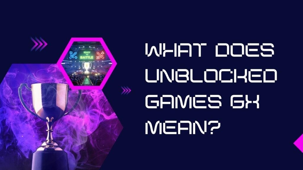 What is Unblocked Games 6X? The Ultimate Guide 2024 MBX Magazine