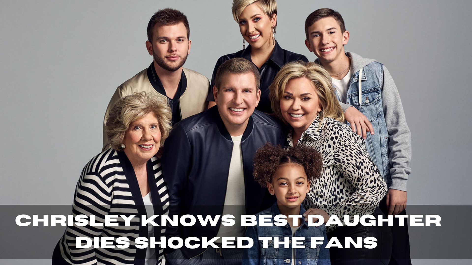 Chrisley Knows Best Daughter Dies Shocked The Fans